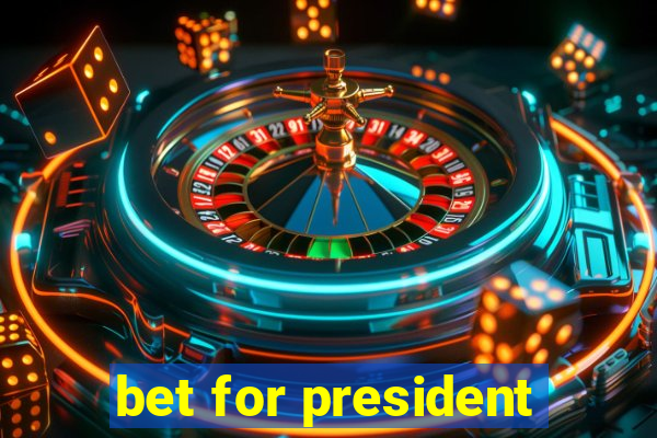 bet for president